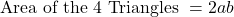 \[ \mbox{Area of the 4 Triangles } = 2 a b \]