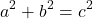 \[ a^{2} + b^{2} = c^{2}  \]